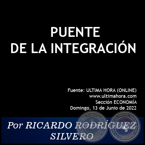 PUENTE DE LA INTEGRACIÓN - Por RICARDO RODRÍGUEZ SILVERO - Domingo, 13 de Junio de 2022   